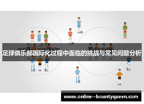足球俱乐部国际化过程中面临的挑战与常见问题分析 足球俱乐部国际化过程中面临的挑战与常见问题分析