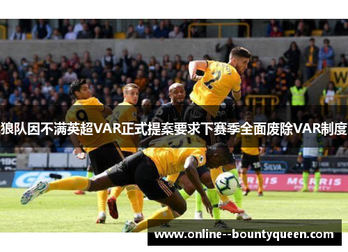 狼队因不满英超VAR正式提案要求下赛季全面废除VAR制度 狼队因不满英超VAR正式提案要求下赛季全面废除VAR制度