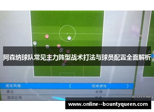 阿森纳球队常见主力阵型战术打法与球员配置全面解析