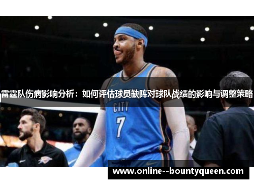 雷霆队伤病影响分析：如何评估球员缺阵对球队战绩的影响与调整策略