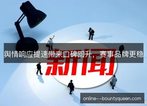 舆情响应提速带来口碑回升，赛事品牌更稳